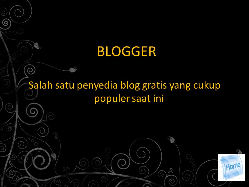 BLOGGER Salah satu penyedia blog gratis yang cukup populer saat ini
