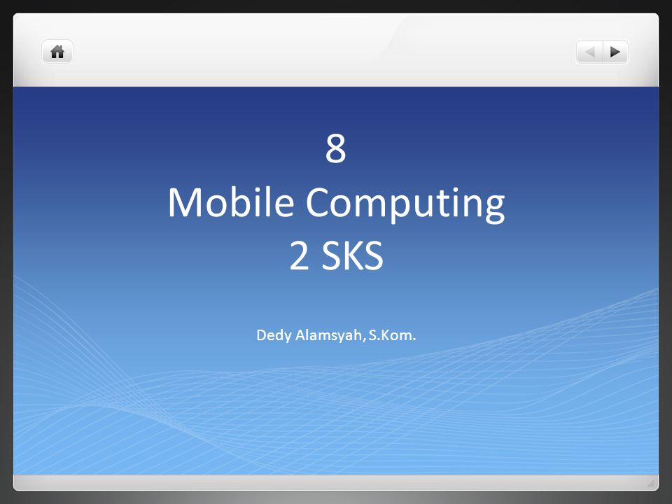 8 Mobile Computing 2 SKS Dedy Alamsyah, S.Kom.