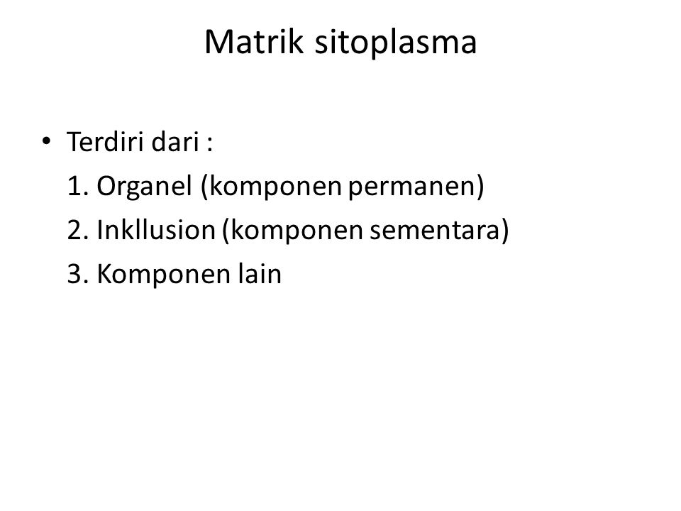 Matrik sitoplasma Terdiri dari : 1. Organel (komponen permanen)‏ 2.