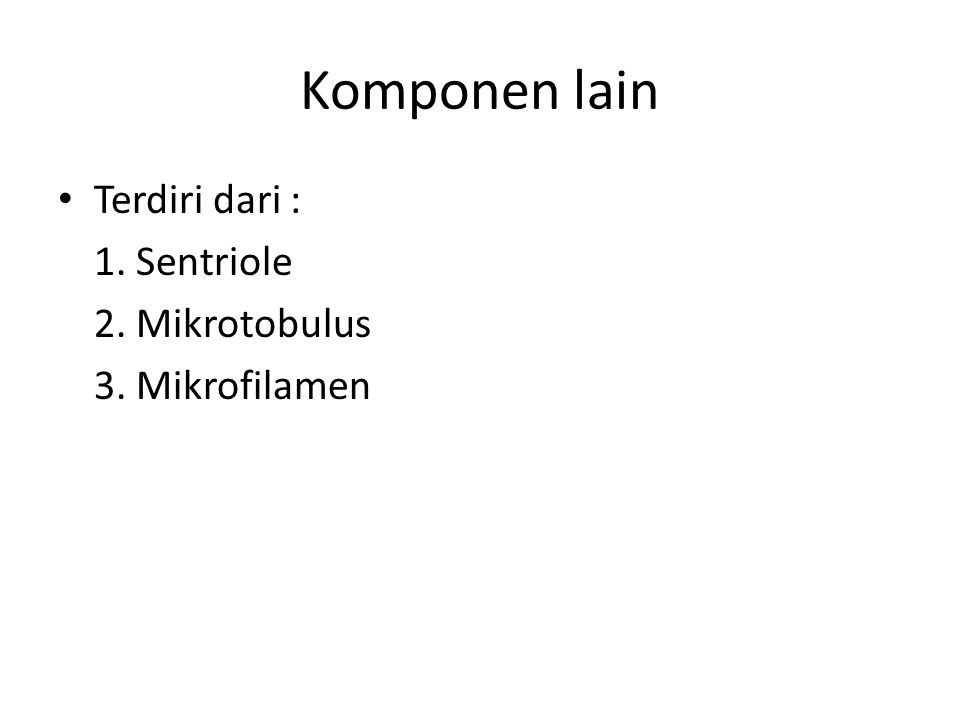 Komponen lain Terdiri dari : 1. Sentriole 2. Mikrotobulus 3. Mikrofilamen