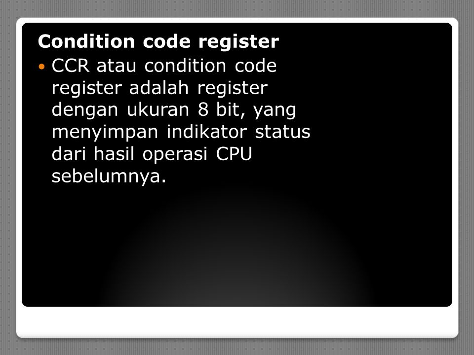 Condition code register CCR atau condition code register adalah register dengan ukuran 8 bit, yang menyimpan indikator status dari hasil operasi CPU sebelumnya.