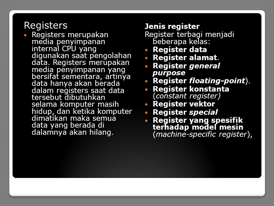 Registers Registers merupakan media penyimpanan internal CPU yang digunakan saat pengolahan data.