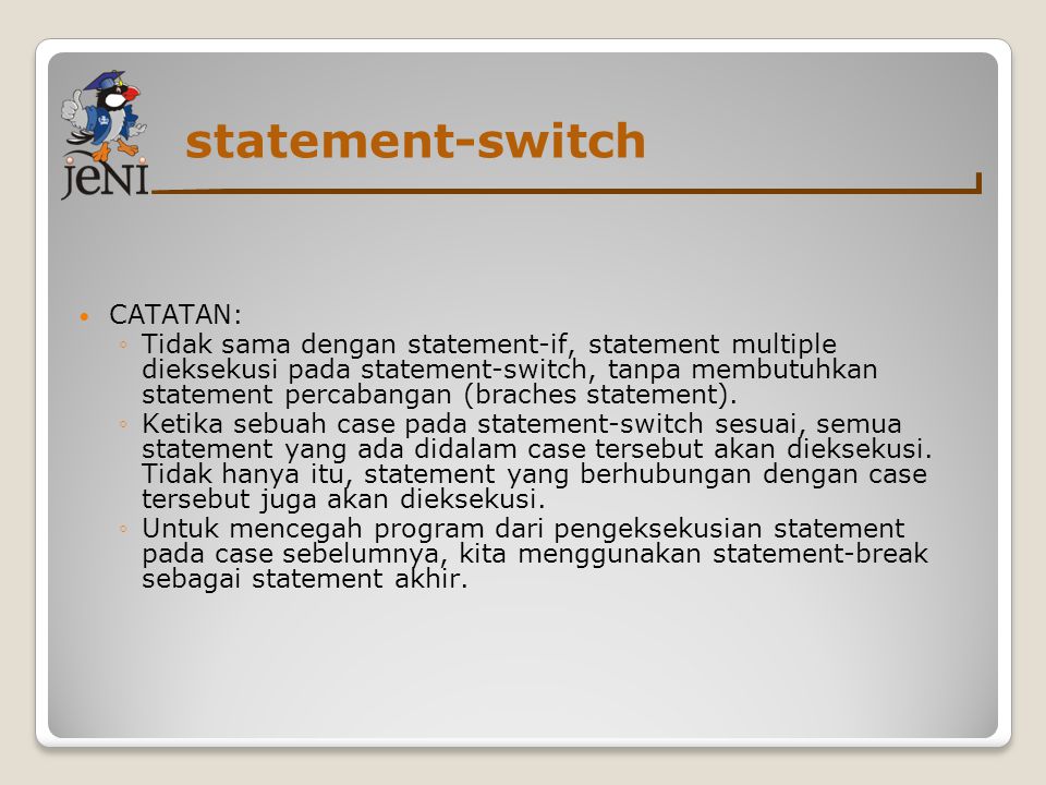 statement-switch CATATAN: ◦Tidak sama dengan statement-if, statement multiple dieksekusi pada statement-switch, tanpa membutuhkan statement percabangan (braches statement).