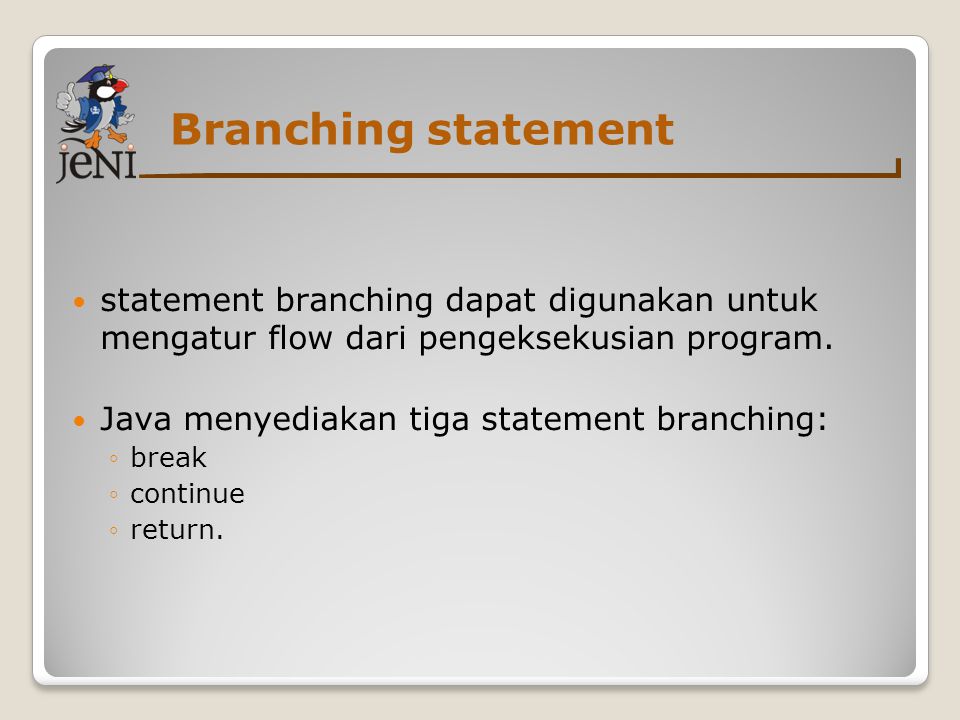 Branching statement statement branching dapat digunakan untuk mengatur flow dari pengeksekusian program.