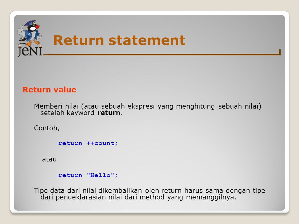 Return statement Return value Memberi nilai (atau sebuah ekspresi yang menghitung sebuah nilai) setelah keyword return.