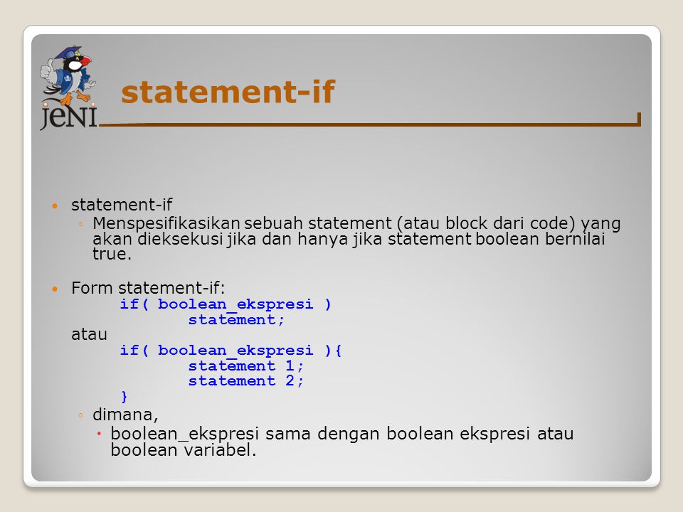 statement-if ◦Menspesifikasikan sebuah statement (atau block dari code) yang akan dieksekusi jika dan hanya jika statement boolean bernilai true.