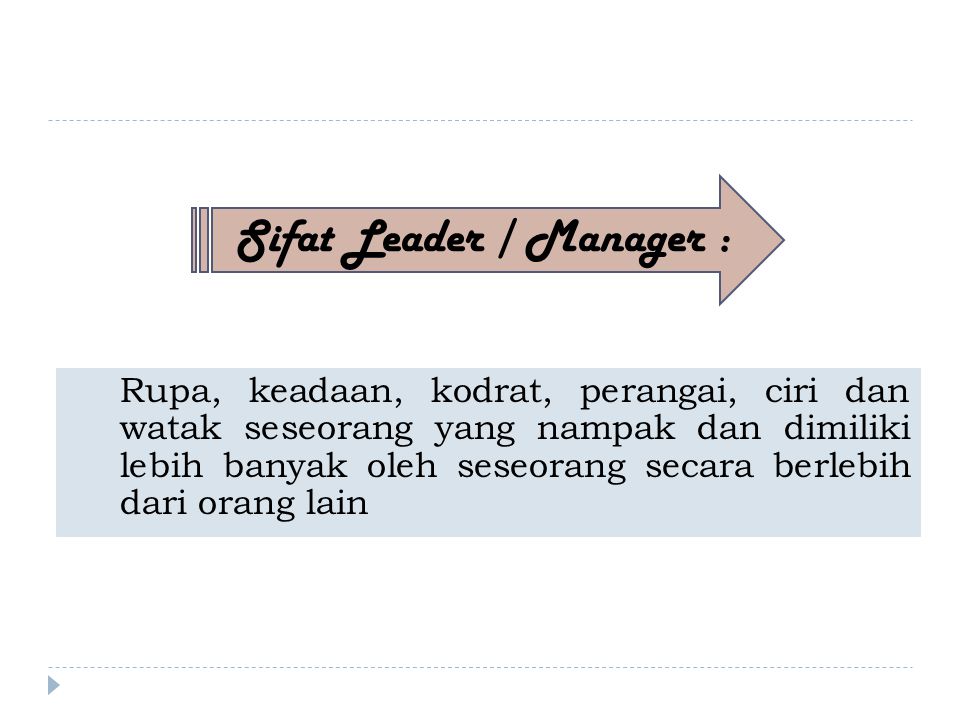 Rupa, keadaan, kodrat, perangai, ciri dan watak seseorang yang nampak dan dimiliki lebih banyak oleh seseorang secara berlebih dari orang lain Sifat Leader / Manager :