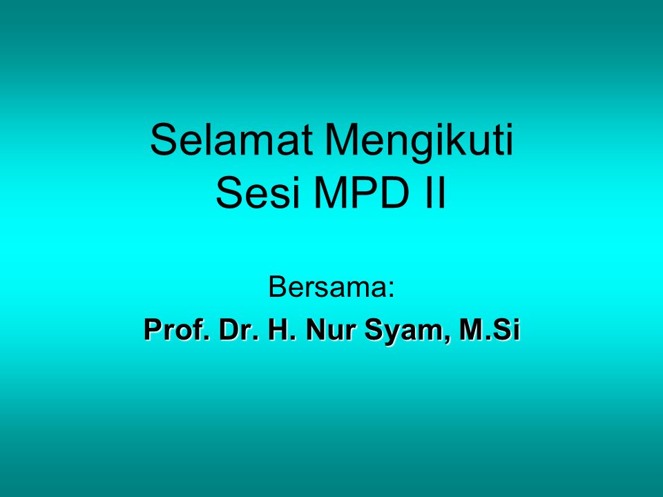 Selamat Mengikuti Sesi MPD II Bersama: Prof. Dr. H. Nur Syam, M.Si