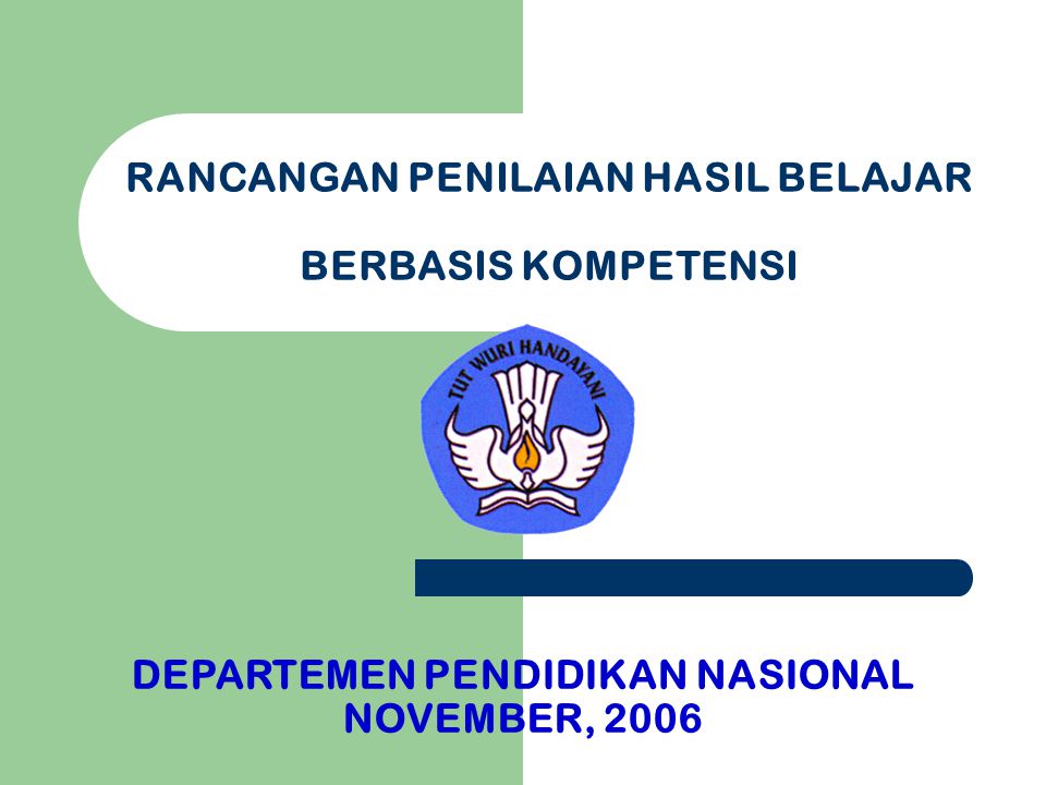 RANCANGAN PENILAIAN HASIL BELAJAR BERBASIS KOMPETENSI DEPARTEMEN PENDIDIKAN NASIONAL NOVEMBER, 2006