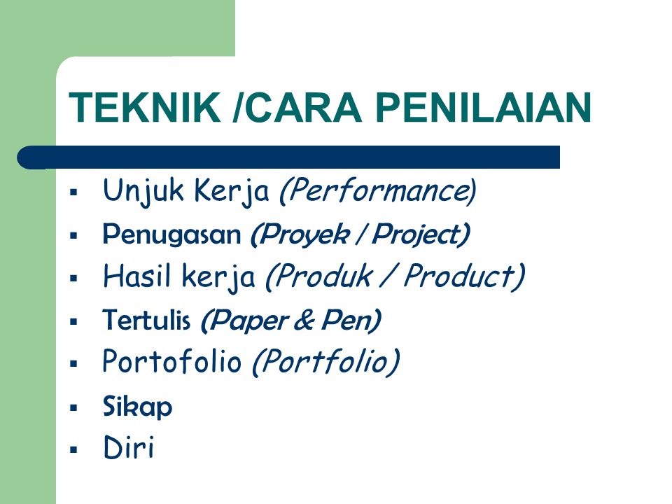TEKNIK /CARA PENILAIAN  Unjuk Kerja (Performance )  Penugasan (Proyek / Project)  Hasil kerja (Produk / Product)  Tertulis (Paper & Pen)  Portofolio (Portfolio)  Sikap  Diri