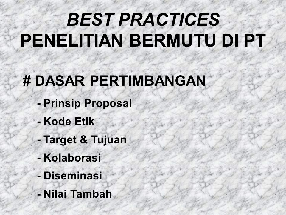 BEST PRACTICES PENELITIAN BERMUTU DI PT # DASAR PERTIMBANGAN - Prinsip Proposal - Kode Etik - Target & Tujuan - Kolaborasi - Diseminasi - Nilai Tambah