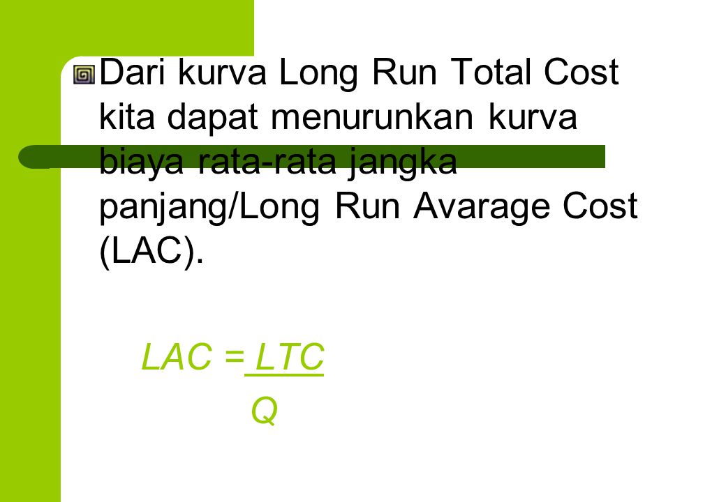 Dari kurva Long Run Total Cost kita dapat menurunkan kurva biaya rata-rata jangka panjang/Long Run Avarage Cost (LAC).