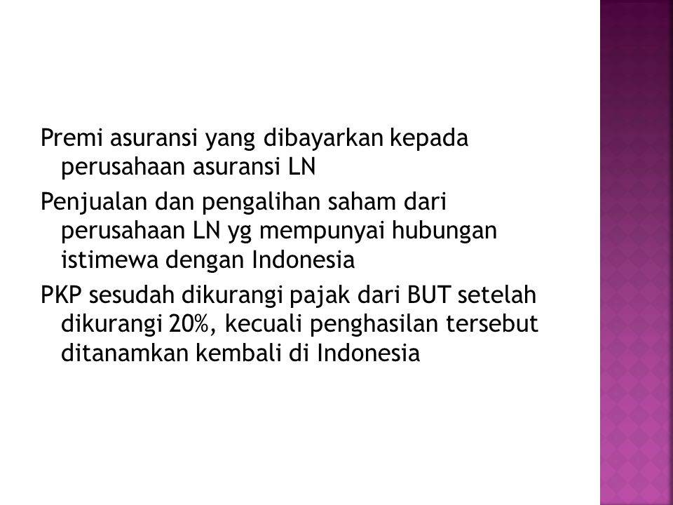 Premi asuransi yang dibayarkan kepada perusahaan asuransi LN Penjualan dan pengalihan saham dari perusahaan LN yg mempunyai hubungan istimewa dengan Indonesia PKP sesudah dikurangi pajak dari BUT setelah dikurangi 20%, kecuali penghasilan tersebut ditanamkan kembali di Indonesia