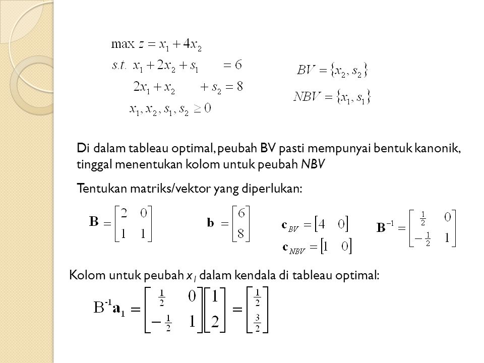 Tentukan matriks/vektor yang diperlukan: Kolom untuk peubah x 1 dalam kendala di tableau optimal: Di dalam tableau optimal, peubah BV pasti mempunyai bentuk kanonik, tinggal menentukan kolom untuk peubah NBV