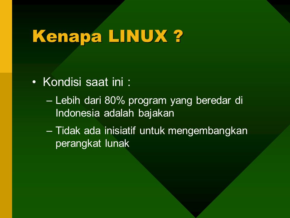 Kondisi saat ini : –Lebih dari 80% program yang beredar di Indonesia adalah bajakan –Tidak ada inisiatif untuk mengembangkan perangkat lunak Kenapa LINUX