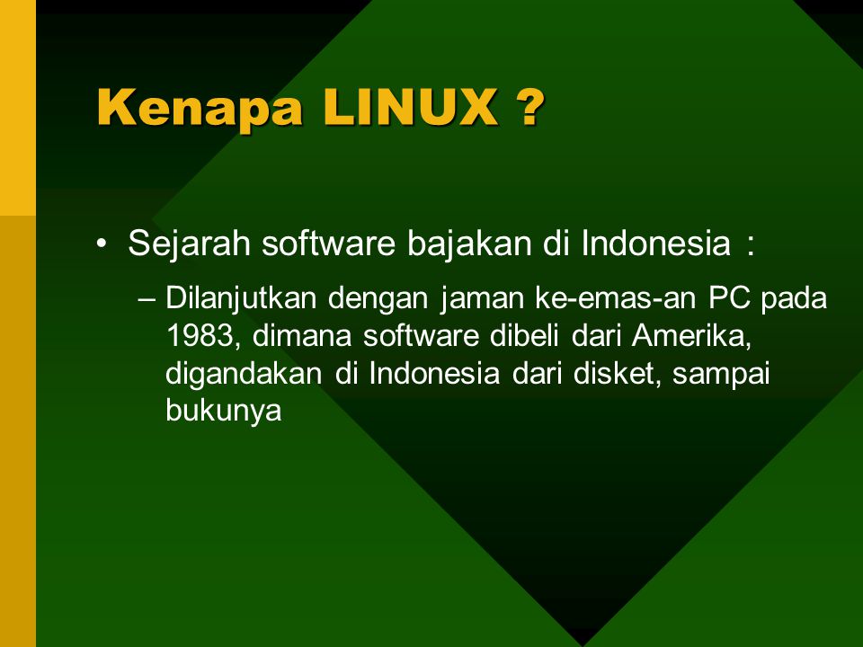 Sejarah software bajakan di Indonesia : –Dilanjutkan dengan jaman ke-emas-an PC pada 1983, dimana software dibeli dari Amerika, digandakan di Indonesia dari disket, sampai bukunya Kenapa LINUX