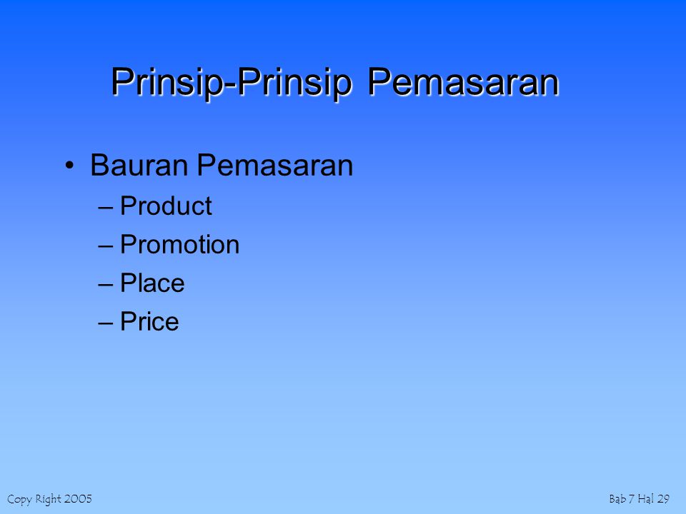 Copy Right 2005Bab 7 Hal 29 Prinsip-Prinsip Pemasaran Bauran Pemasaran –Product –Promotion –Place –Price