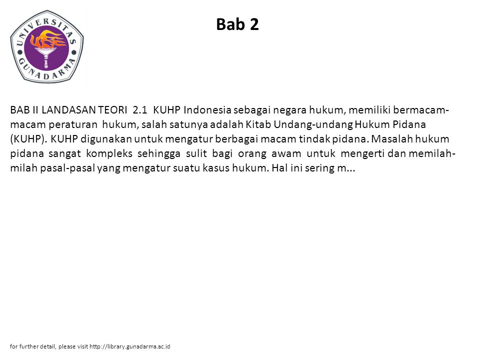 Bab 2 BAB II LANDASAN TEORI 2.1 KUHP Indonesia sebagai negara hukum, memiliki bermacam- macam peraturan hukum, salah satunya adalah Kitab Undang-undang Hukum Pidana (KUHP).