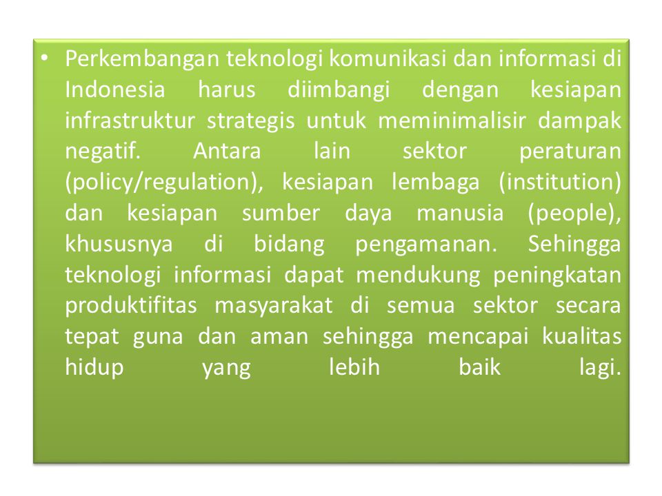 Perkembangan teknologi komunikasi dan informasi di Indonesia harus diimbangi dengan kesiapan infrastruktur strategis untuk meminimalisir dampak negatif.
