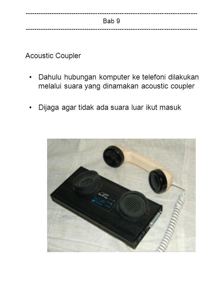 Bab Acoustic Coupler Dahulu hubungan komputer ke telefoni dilakukan melalui suara yang dinamakan acoustic coupler Dijaga agar tidak ada suara luar ikut masuk