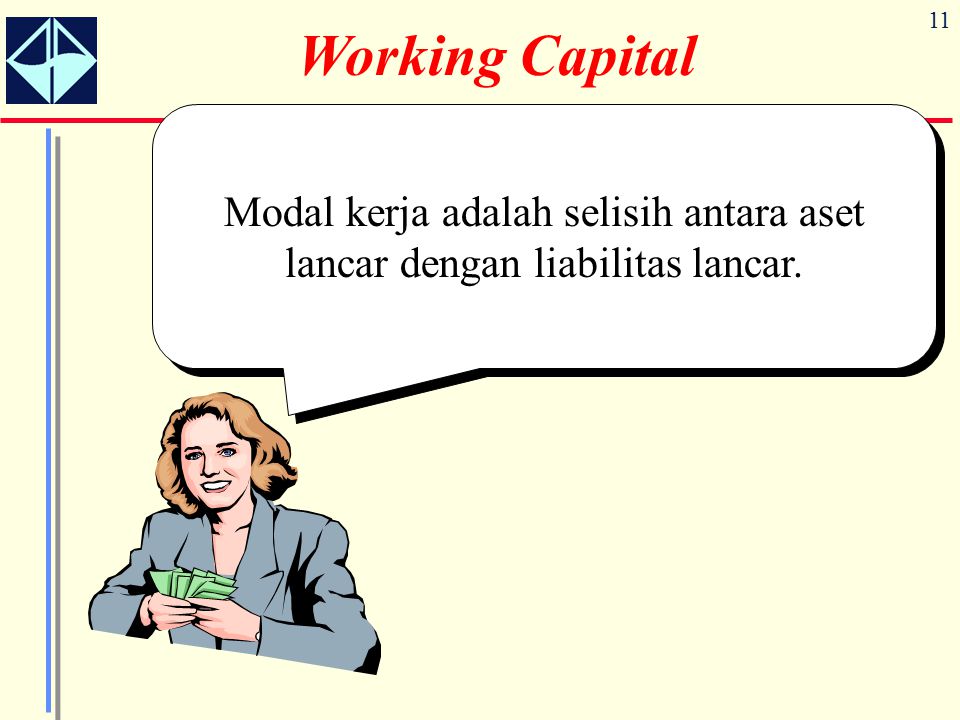 11 Working Capital Modal kerja adalah selisih antara aset lancar dengan liabilitas lancar.
