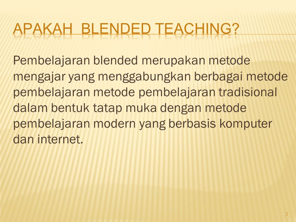 Pembelajaran blended merupakan metode mengajar yang menggabungkan berbagai metode pembelajaran metode pembelajaran tradisional dalam bentuk tatap muka dengan metode pembelajaran modern yang berbasis komputer dan internet.