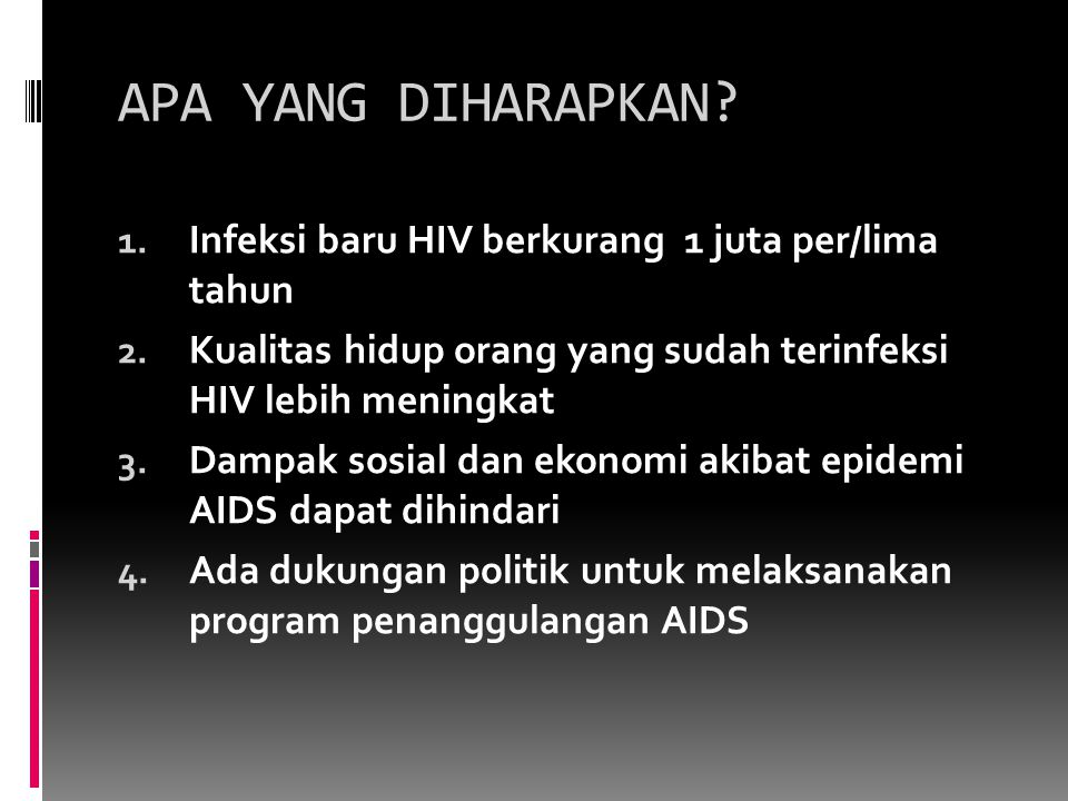 APA YANG DIHARAPKAN. 1. Infeksi baru HIV berkurang 1 juta per/lima tahun 2.
