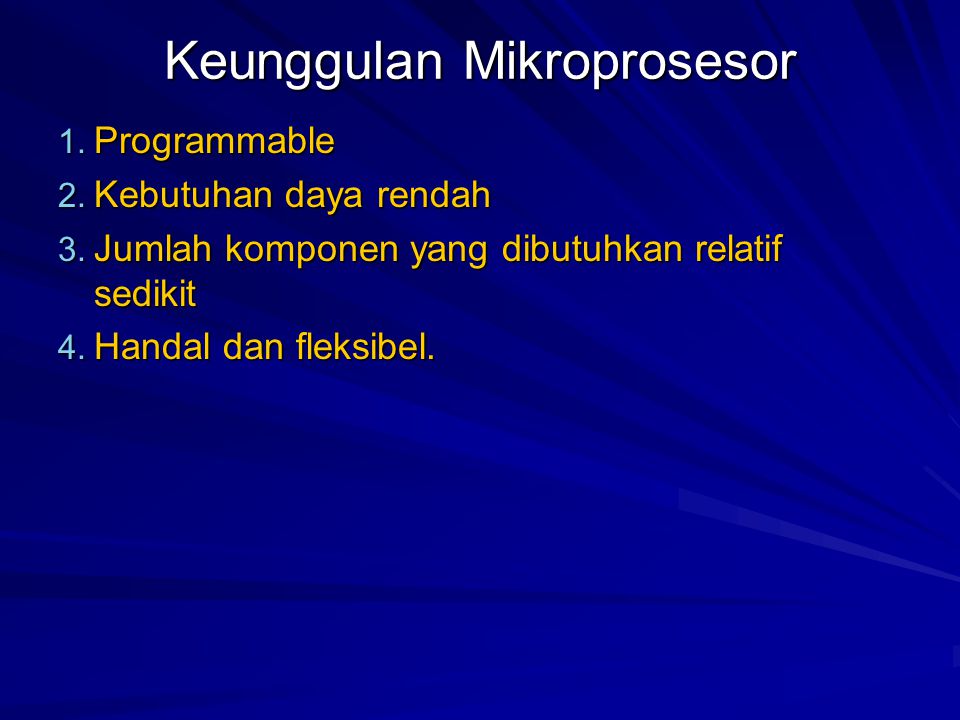 Keunggulan Mikroprosesor 1. Programmable 2. Kebutuhan daya rendah 3.