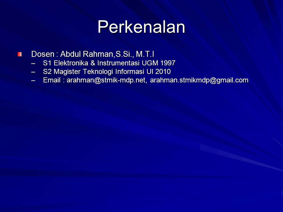 Perkenalan Dosen : Abdul Rahman,S.Si., M.T.I –S1 Elektronika & Instrumentasi UGM 1997 –S2 Magister Teknologi Informasi UI 2010 –
