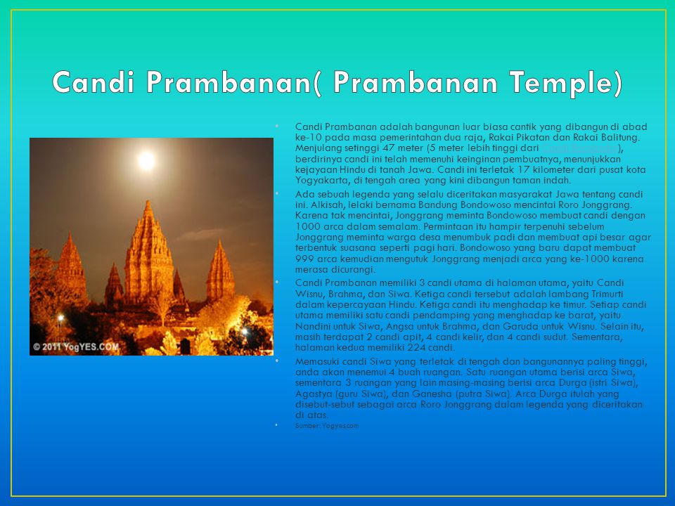 Candi Prambanan adalah bangunan luar biasa cantik yang dibangun di abad ke-10 pada masa pemerintahan dua raja, Rakai Pikatan dan Rakai Balitung.