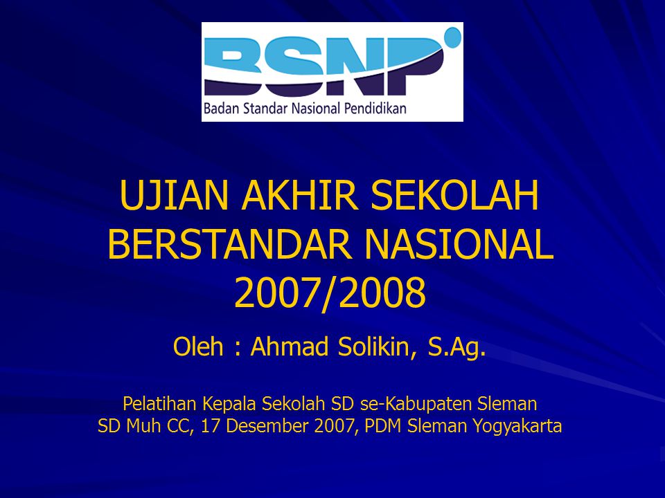 UJIAN AKHIR SEKOLAH BERSTANDAR NASIONAL 2007/2008 Oleh : Ahmad Solikin, S.Ag.