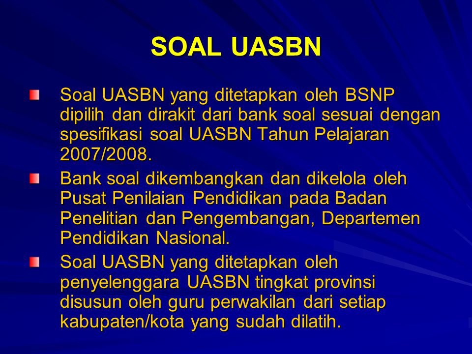 SOAL UASBN Soal UASBN yang ditetapkan oleh BSNP dipilih dan dirakit dari bank soal sesuai dengan spesifikasi soal UASBN Tahun Pelajaran 2007/2008.