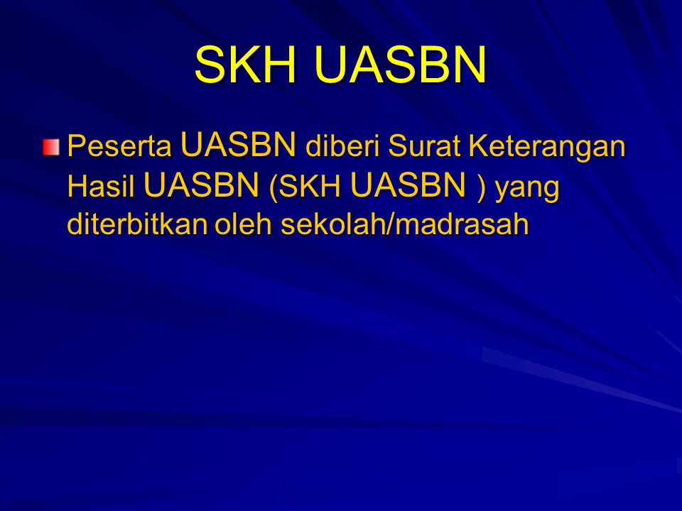 SKH UASBN Peserta UASBN diberi Surat Keterangan Hasil UASBN (SKH UASBN ) yang diterbitkan oleh sekolah/madrasah