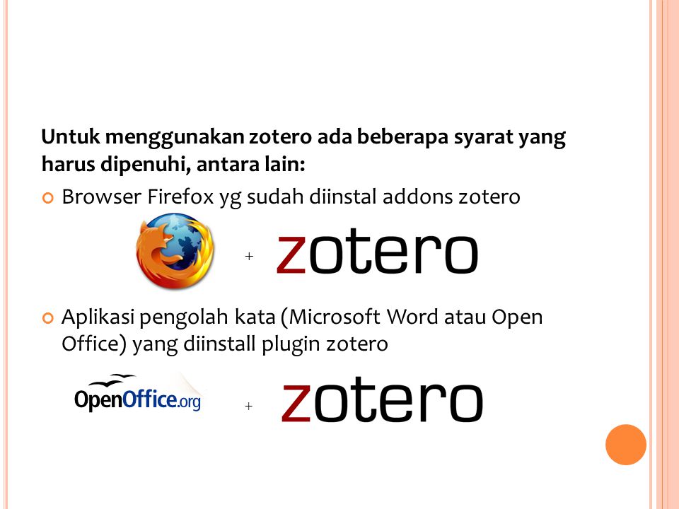Untuk menggunakan zotero ada beberapa syarat yang harus dipenuhi, antara lain: Browser Firefox yg sudah diinstal addons zotero + Aplikasi pengolah kata (Microsoft Word atau Open Office) yang diinstall plugin zotero +