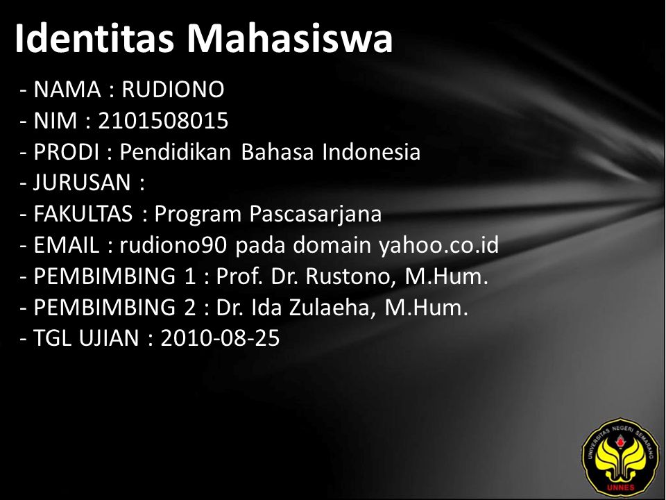 Identitas Mahasiswa - NAMA : RUDIONO - NIM : PRODI : Pendidikan Bahasa Indonesia - JURUSAN : - FAKULTAS : Program Pascasarjana -   rudiono90 pada domain yahoo.co.id - PEMBIMBING 1 : Prof.