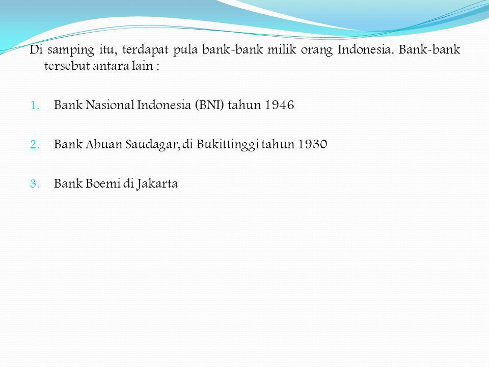 Di samping itu, terdapat pula bank-bank milik orang Indonesia.
