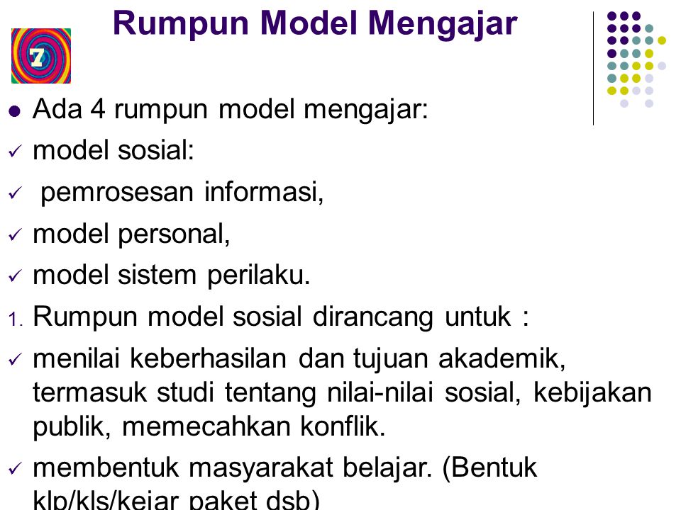 Rumpun Model Mengajar Ada 4 rumpun model mengajar: model sosial: pemrosesan informasi, model personal, model sistem perilaku.
