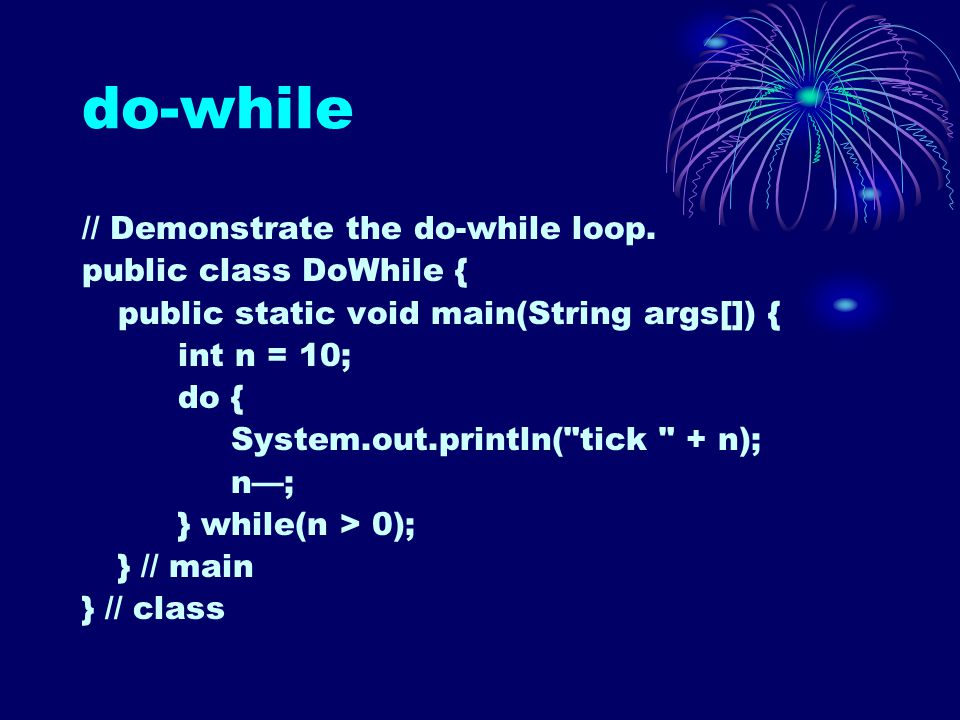 do-while // Demonstrate the do-while loop.