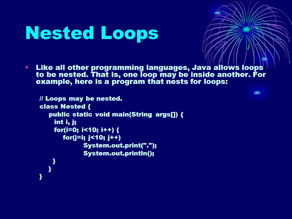 Nested Loops Like all other programming languages, Java allows loops to be nested.