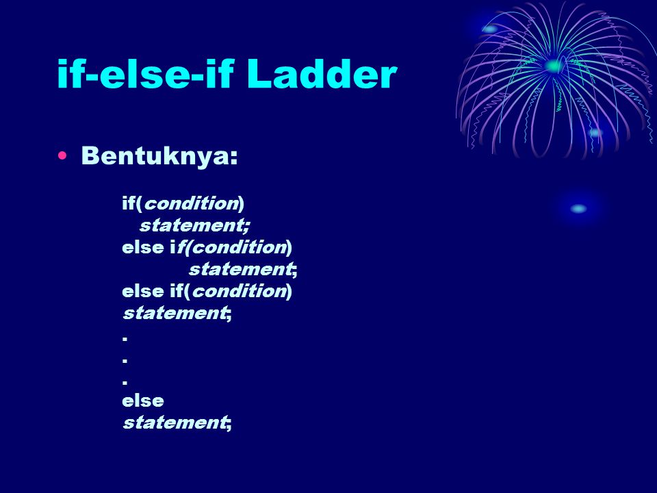if-else-if Ladder Bentuknya: if(condition) statement; else if(condition) statement; else if(condition) statement;.