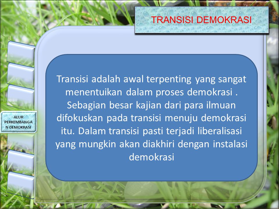 TRANSISI DEMOKRASI ALUR PERKEMBANGA N DEMOKRASI Transisi adalah awal terpenting yang sangat menentuikan dalam proses demokrasi.