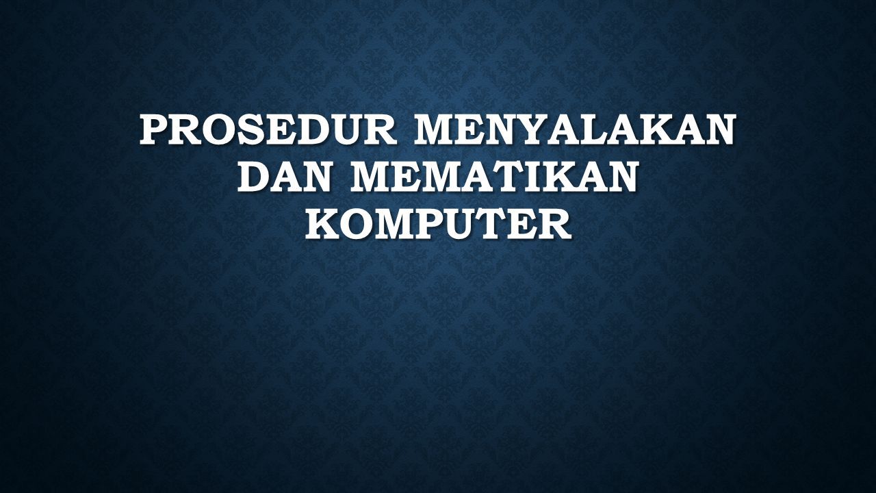 PROSEDUR MENYALAKAN DAN MEMATIKAN KOMPUTER. PROSES MENYALAKAN AKRAB ...