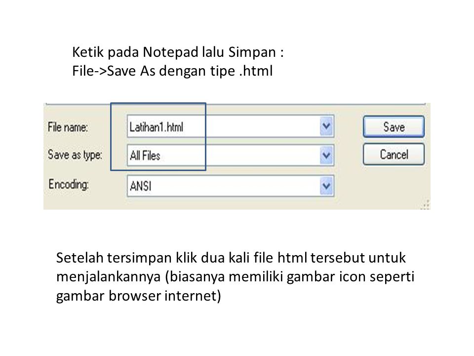 Ketik pada Notepad lalu Simpan : File->Save As dengan tipe.html Setelah tersimpan klik dua kali file html tersebut untuk menjalankannya (biasanya memiliki gambar icon seperti gambar browser internet)