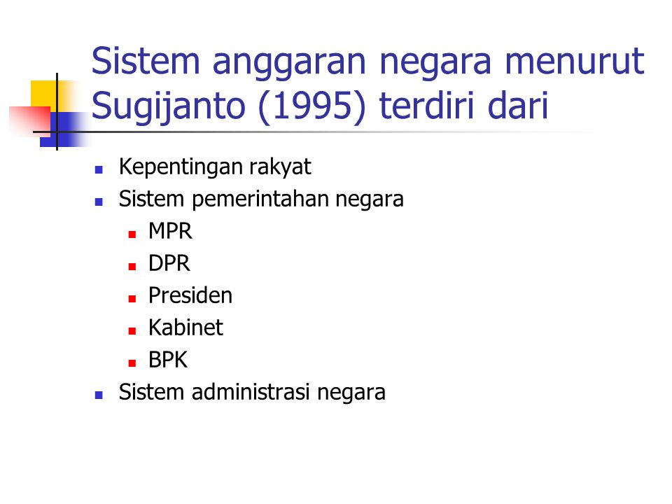 Sistem anggaran negara menurut Sugijanto (1995) terdiri dari Kepentingan rakyat Sistem pemerintahan negara MPR DPR Presiden Kabinet BPK Sistem administrasi negara