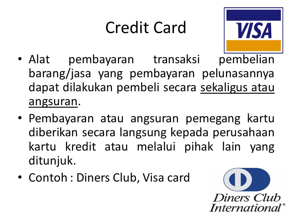 Credit Card Alat pembayaran transaksi pembelian barang/jasa yang pembayaran pelunasannya dapat dilakukan pembeli secara sekaligus atau angsuran.