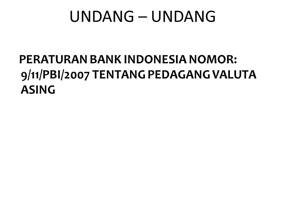 UNDANG – UNDANG PERATURAN BANK INDONESIA NOMOR: 9/11/PBI/2007 TENTANG PEDAGANG VALUTA ASING