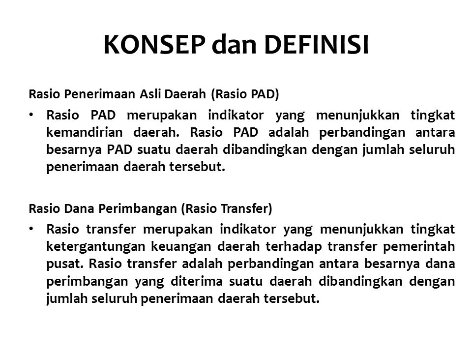 KONSEP dan DEFINISI Rasio Penerimaan Asli Daerah (Rasio PAD) Rasio PAD merupakan indikator yang menunjukkan tingkat kemandirian daerah.