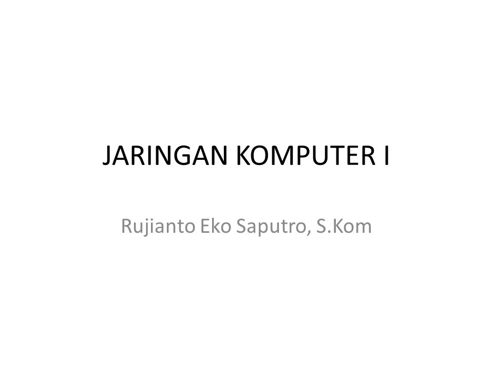JARINGAN KOMPUTER I Rujianto Eko Saputro, S.Kom