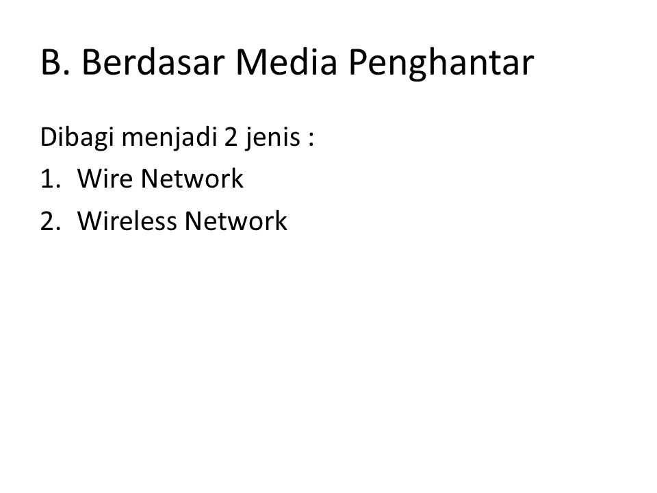 B. Berdasar Media Penghantar Dibagi menjadi 2 jenis : 1.Wire Network 2.Wireless Network