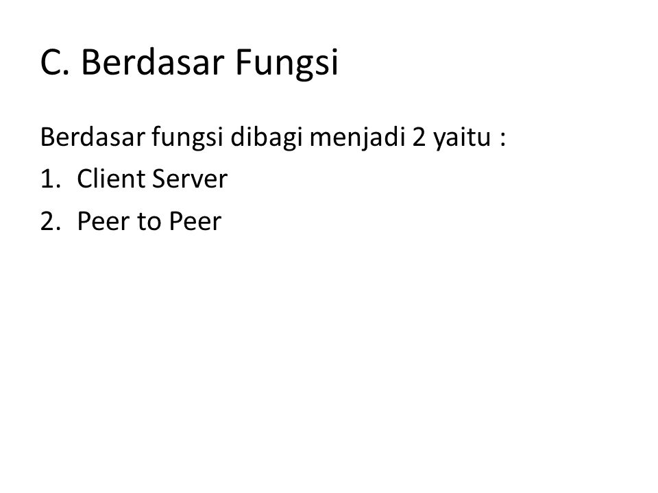C. Berdasar Fungsi Berdasar fungsi dibagi menjadi 2 yaitu : 1.Client Server 2.Peer to Peer